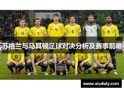 苏格兰与马其顿足球对决分析及赛事前瞻