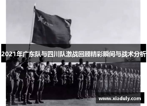 2021年广东队与四川队激战回顾精彩瞬间与战术分析